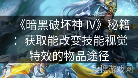 《暗黑破坏神 IV》秘籍：获取能改变技能视觉特效的物品途径