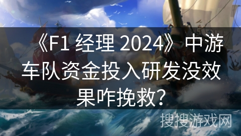 《F1 经理 2024》中游车队资金投入研发没效果咋挽救？