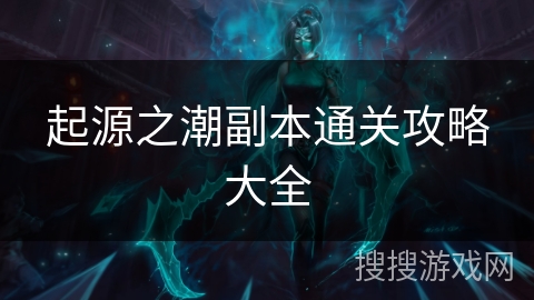 起源之潮副本通关攻略大全