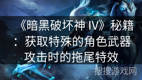《暗黑破坏神 IV》秘籍：获取特殊的角色武器攻击时的拖尾特效