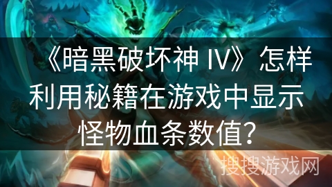 《暗黑破坏神 IV》怎样利用秘籍在游戏中显示怪物血条数值？