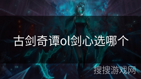 古剑奇谭ol剑心选哪个