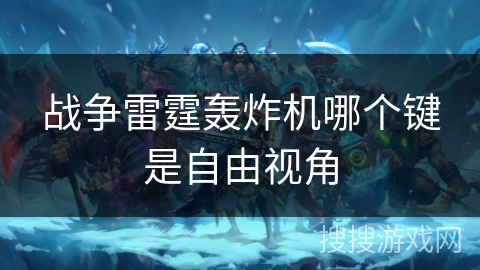 战争雷霆轰炸机哪个键是自由视角