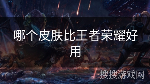 哪个皮肤比王者荣耀好用