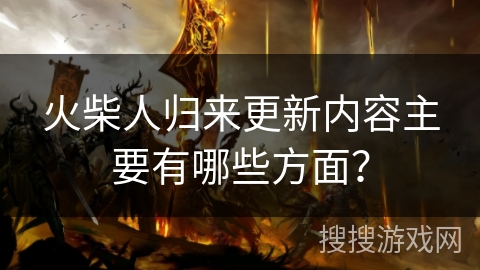 火柴人归来更新内容主要有哪些方面？