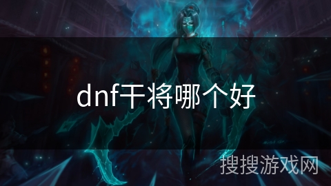 dnf干将哪个好 dnf干将哪个好