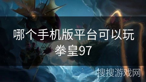 哪个手机版平台可以玩拳皇97
