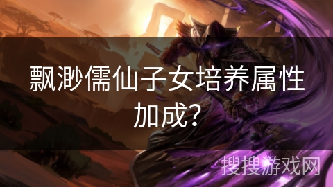 飘渺儒仙子女培养属性加成？