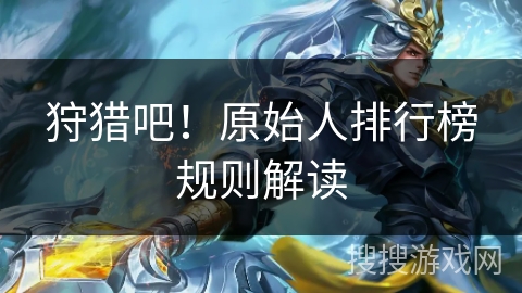 狩猎吧！原始人排行榜规则解读