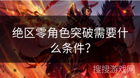 绝区零角色突破需要什么条件？