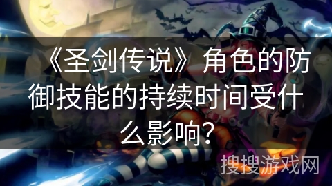 《圣剑传说》角色的防御技能的持续时间受什么影响？