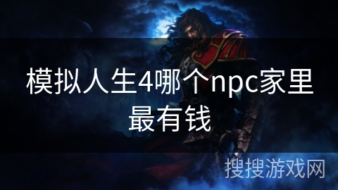 模拟人生4哪个npc家里最有钱 模拟人生4哪个npc家里最有钱