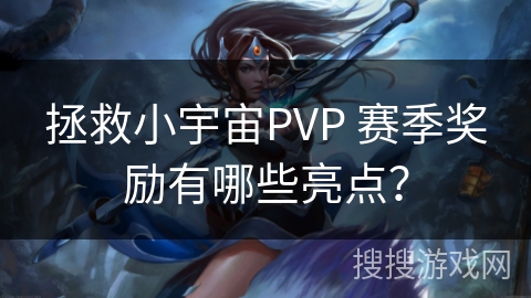 拯救小宇宙PVP 赛季奖励有哪些亮点？