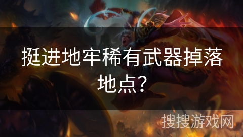 挺进地牢稀有武器掉落地点？