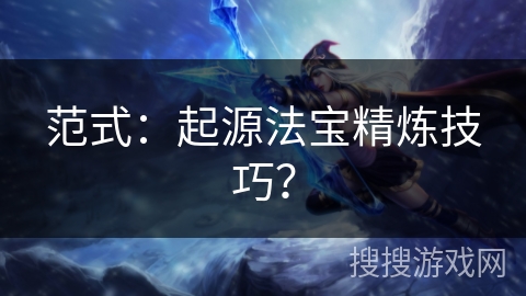 范式:起源法宝精炼技巧? 范式:起源法宝精炼技巧?