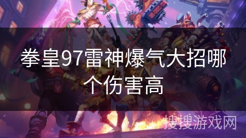 拳皇97雷神爆气大招哪个伤害高