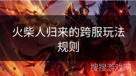 火柴人归来的跨服玩法规则