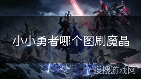 小小勇者哪个图刷魔晶