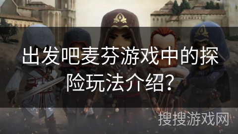 出发吧麦芬游戏中的探险玩法介绍？