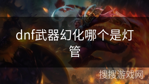 dnf武器幻化哪个是灯管