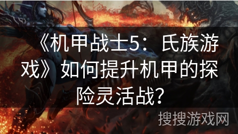 《机甲战士5：氏族游戏》如何提升机甲的探险灵活战？