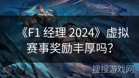《F1 经理 2024》虚拟赛事奖励丰厚吗? 《F1 经理 2024》虚拟赛事奖励丰厚吗?