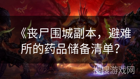 《丧尸围城副本,避难所的药品储备清单? 《丧尸围城副本,避难所的药品储备清单?