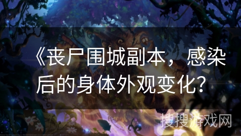 《丧尸围城副本,感染后的身体外观变化? 《丧尸围城副本,感染后的身体外观变化?