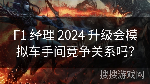 F1 经理 2024 升级会模拟车手间竞争关系吗? F1 经理 2024 升级会模拟车手间竞争关系吗?