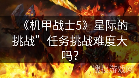 《机甲战士5》星际的挑战”任务挑战难度大吗？