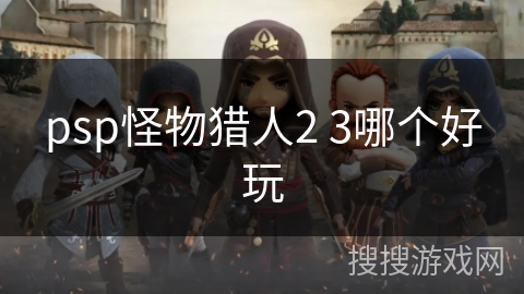 psp怪物猎人2 3哪个好玩