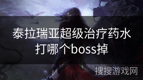 泰拉瑞亚超级治疗药水打哪个boss掉