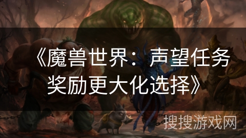 《魔兽世界：声望任务奖励更大化选择》