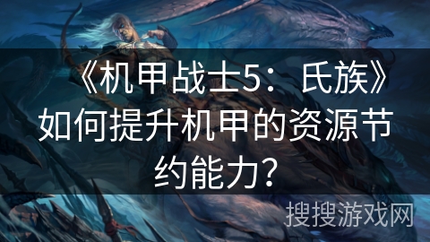 《机甲战士5：氏族》如何提升机甲的资源节约能力？