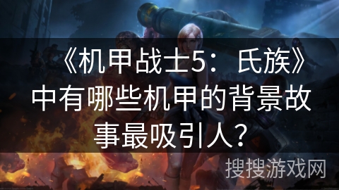 《机甲战士5：氏族》中有哪些机甲的背景故事最吸引人？
