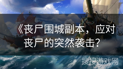 《丧尸围城副本,应对丧尸的突然袭击? 《丧尸围城副本,应对丧尸的突然袭击?