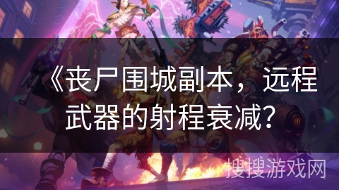 《丧尸围城副本，远程武器的射程衰减？