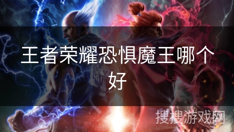 王者荣耀恐惧魔王哪个好 王者荣耀恐惧魔王哪个好