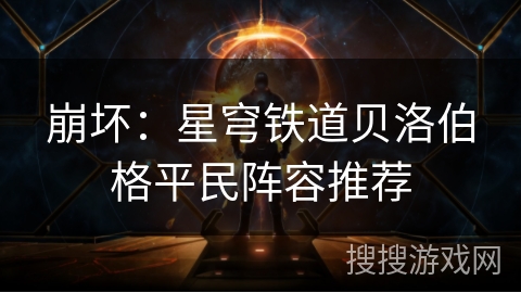 崩坏：星穹铁道贝洛伯格平民阵容推荐