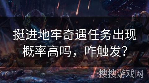 挺进地牢奇遇任务出现概率高吗，咋触发？