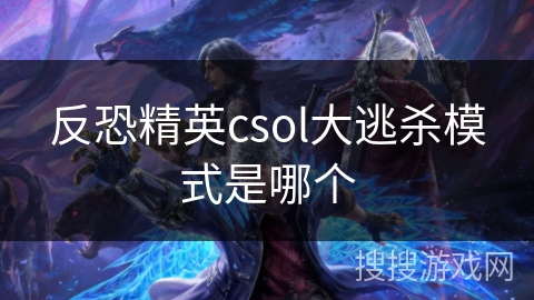 反恐精英csol大逃杀模式是哪个