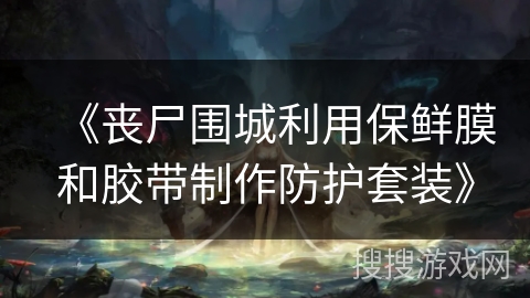 《丧尸围城利用保鲜膜和胶带制作防护套装》