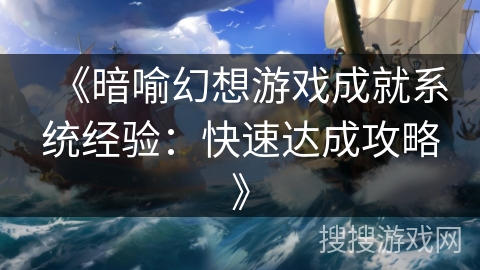 《暗喻幻想游戏成就系统经验：快速达成攻略》