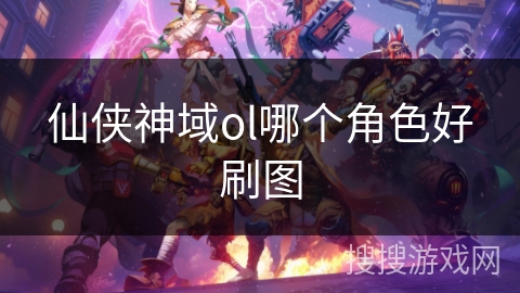 仙侠神域ol哪个角色好刷图