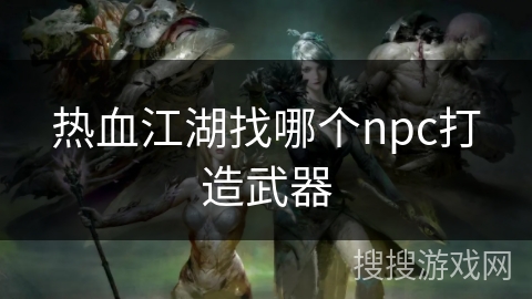 热血江湖找哪个npc打造武器