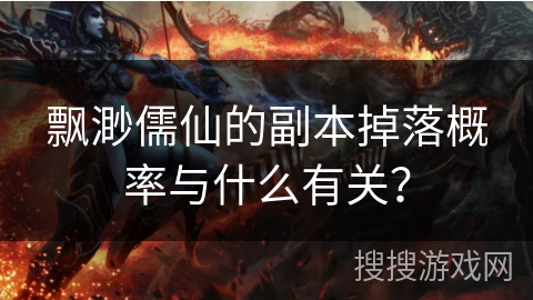 飘渺儒仙的副本掉落概率与什么有关？