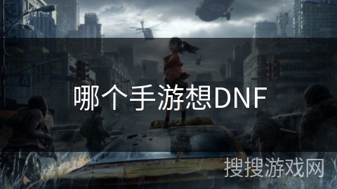 哪个手游想DNF