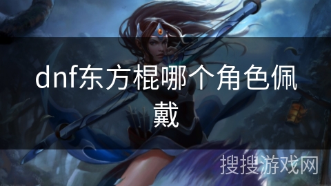 dnf东方棍哪个角色佩戴