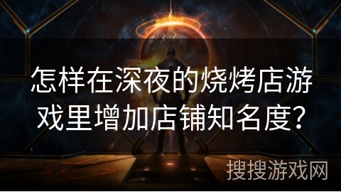 怎样在深夜的烧烤店游戏里增加店铺知名度？
