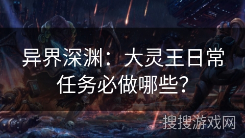 异界深渊：大灵王日常任务必做哪些？